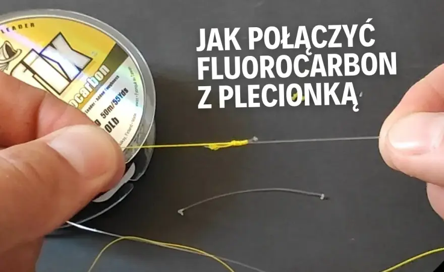 Jak wiązać fluorocarbon z plecionką, aby uniknąć słabych połączeń